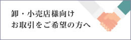 卸・小売店様向け お取引をご希望の方へ